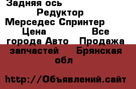  Задняя ось R245-3.5/H (741.455) Редуктор 46:11 Мерседес Спринтер 516 › Цена ­ 235 000 - Все города Авто » Продажа запчастей   . Брянская обл.